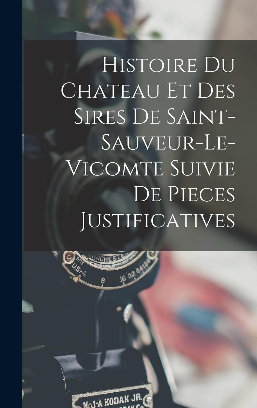 Histoire Du Chateau Et Des Sires De Saint-Sauveur-Le-Vicomte Suivie De Pieces Justificatives Architecture