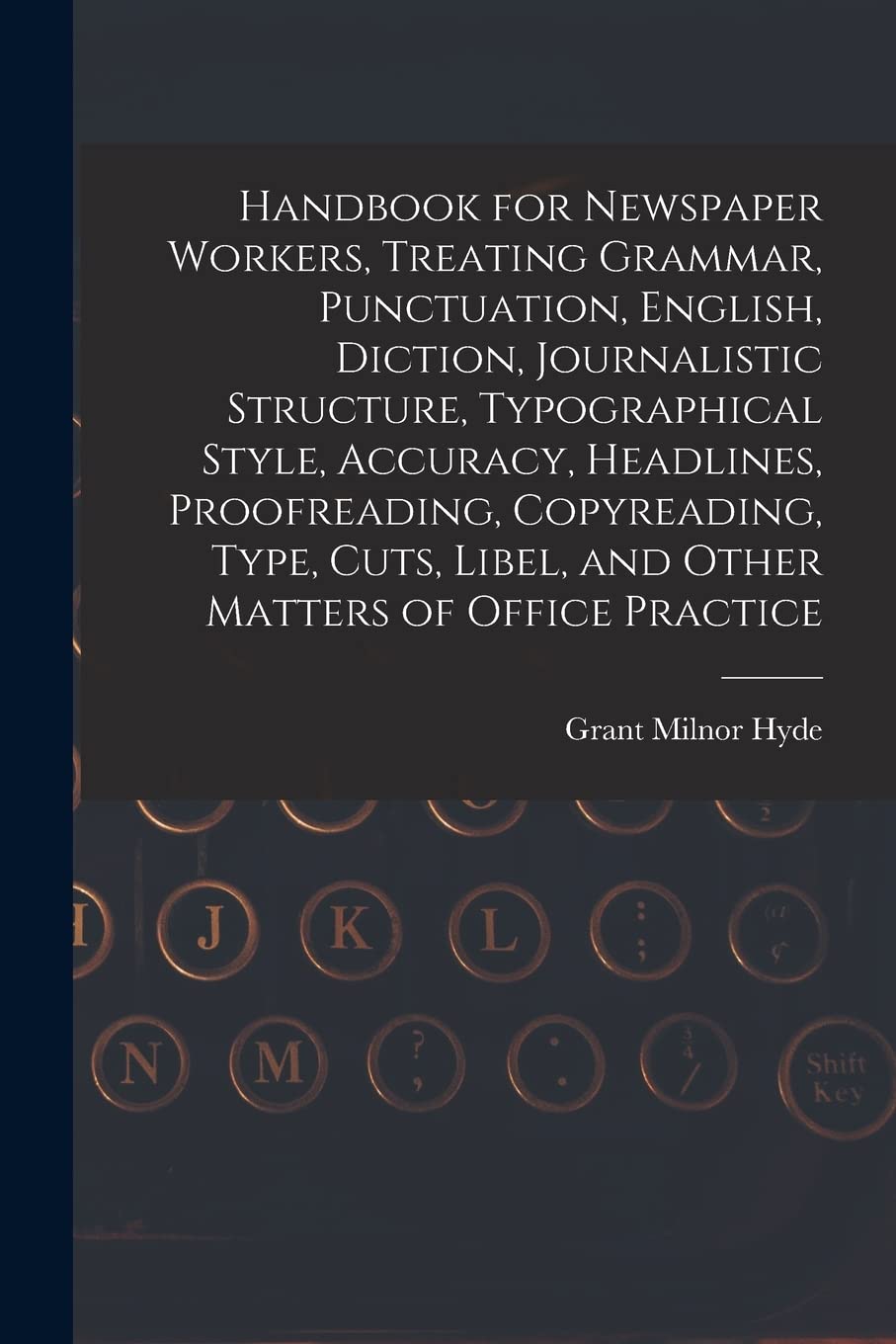 Handbook for Newspaper Workers, Treating Grammar, Punctuation, English, Diction, Journalistic Structure, Typographical Style, Accuracy, Headlines, ... Libel, and Other Matters of Office Practice Media & Communication