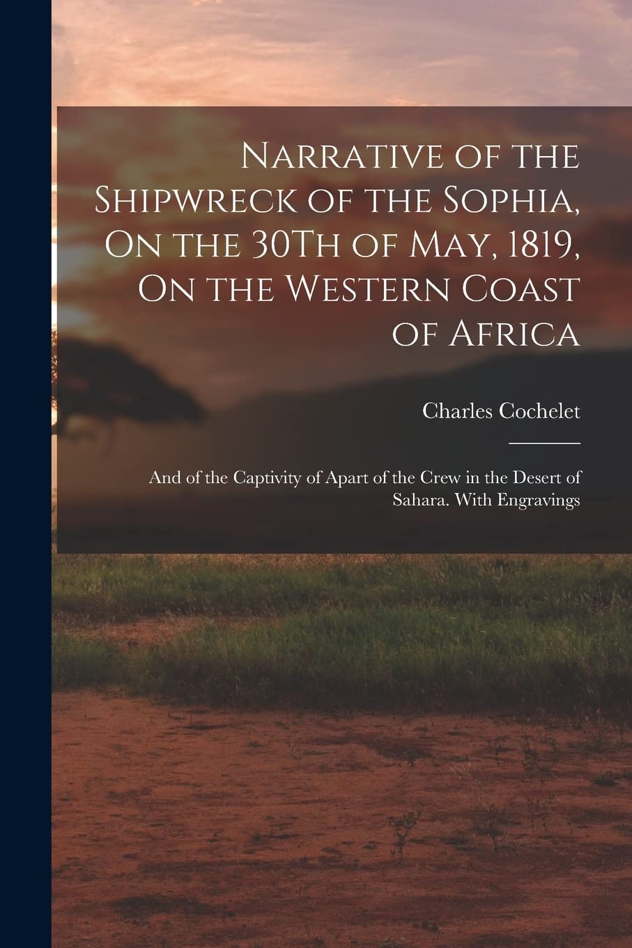Narrative of the Shipwreck of the Sophia, On the 30Th of May, 1819, On the Western Coast of Africa: And of the Captivity of Apart of the Crew in the Desert of Sahara. With Engravings Leisure, Home & Garden