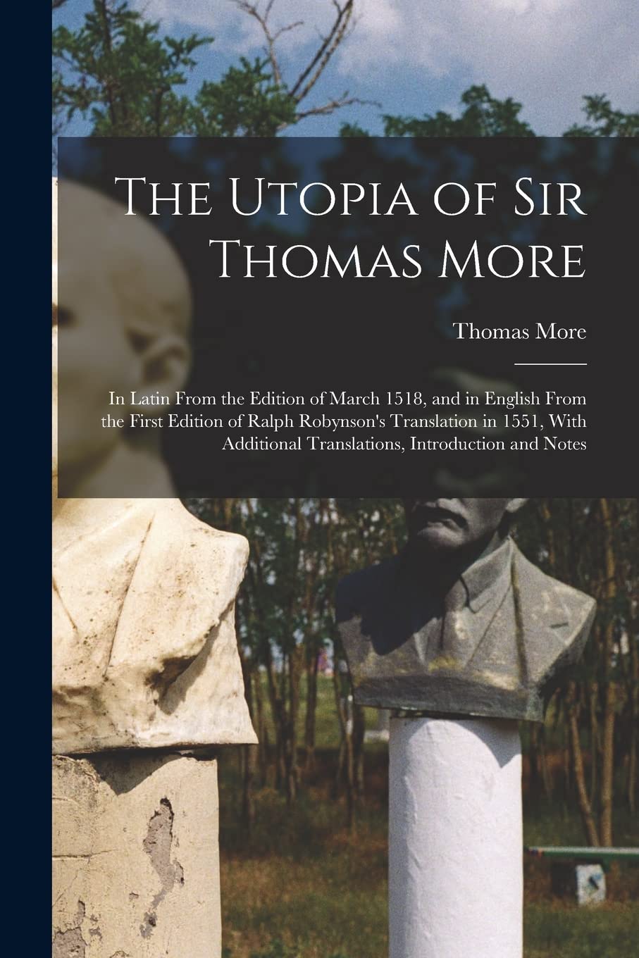 The Utopia of Sir Thomas More: In Latin From the Edition of March 1518, and in English From the First Edition of Ralph Robynson's Translation in 1551, ... Translations, Introduction and Notes Social Sciences