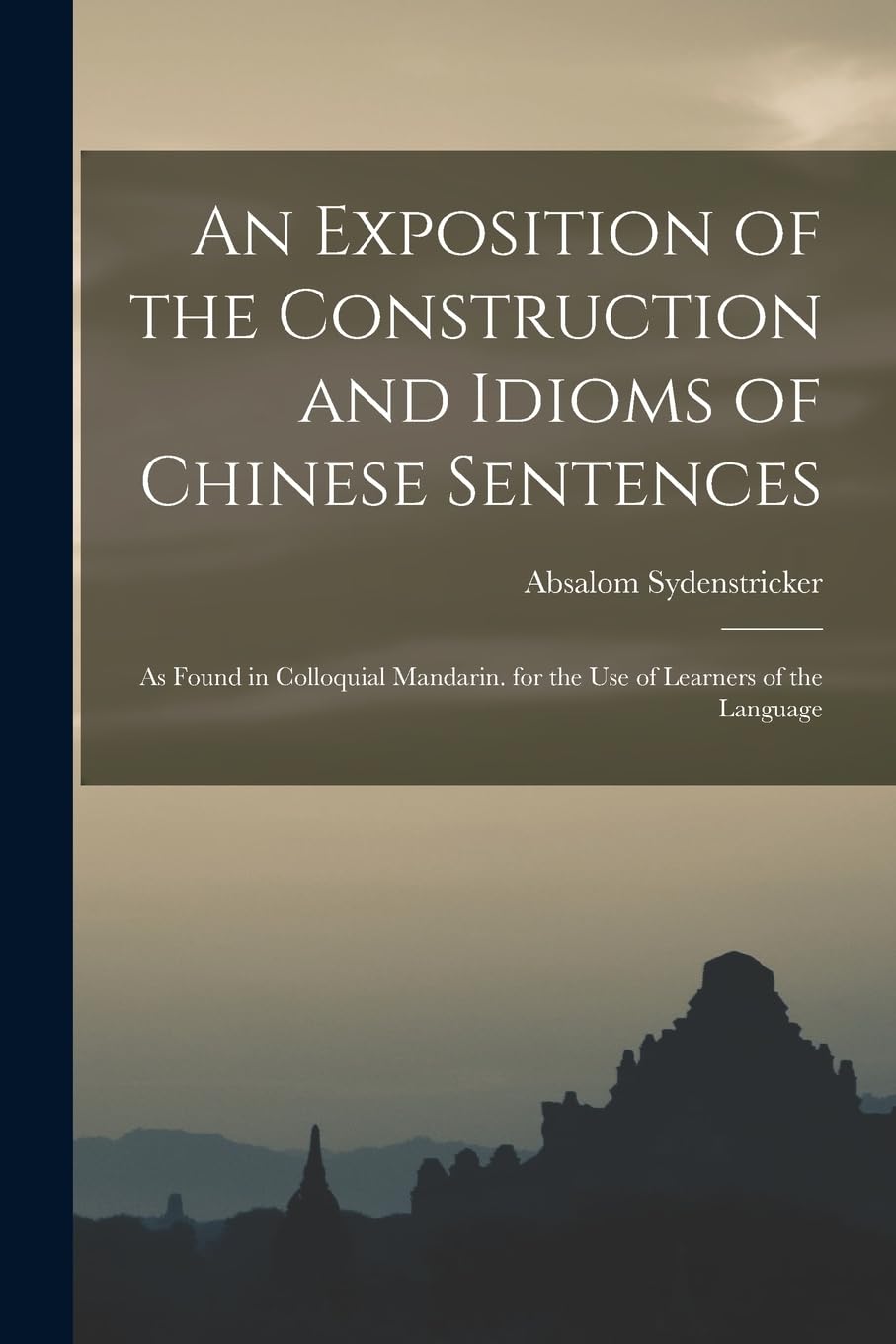 An Exposition of the Construction and Idioms of Chinese Sentences: As Found in Colloquial Mandarin. for the Use of Learners of the Language Foreign Languages ​​& Dictionaries