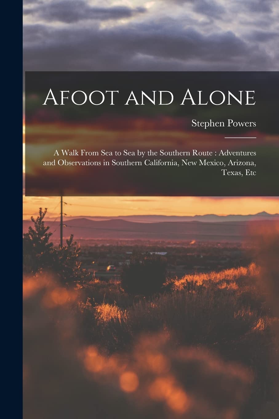 Afoot and Alone: A Walk From Sea to Sea by the Southern Route: Adventures and Observations in Southern California, New Mexico, Arizona, Texas, Etc Politics & History