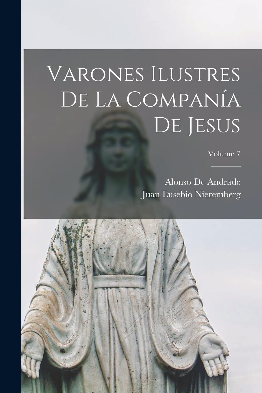 Varones Ilustres De La Companía De Jesus; Volume 7 Memories