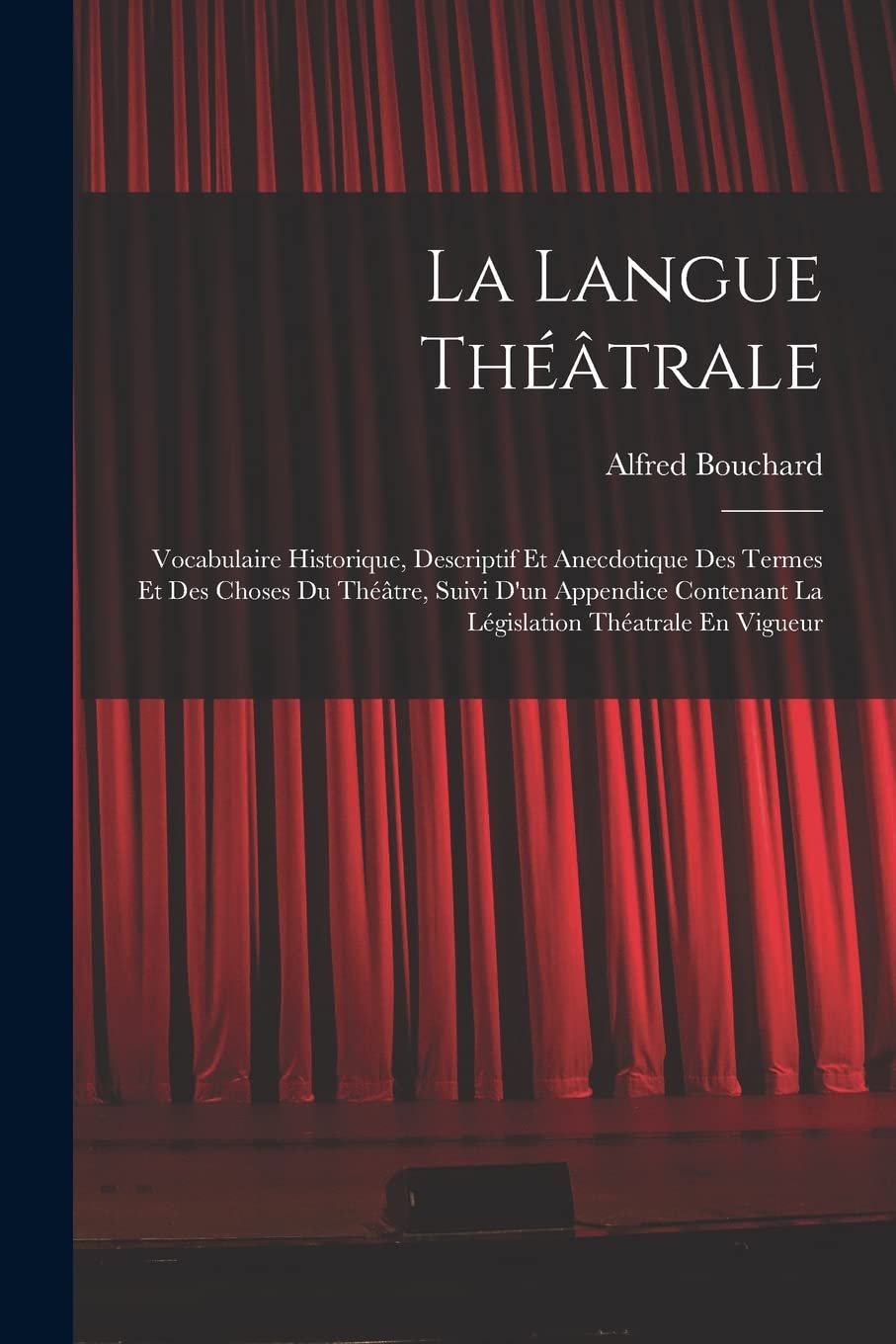 La Langue Théâtrale: Vocabulaire Historique, Descriptif Et Anecdotique Des Termes Et Des Choses Du Théâtre, Suivi D'un Appendice Contenant La Législation Théatrale En Vigueur Contemporary literature Books