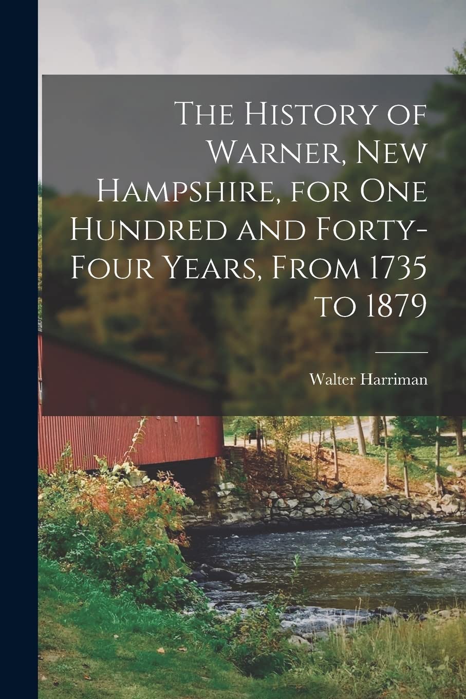 The History of Warner, New Hampshire, for One Hundred and Forty-Four Years, From 1735 to 1879 Reference Books