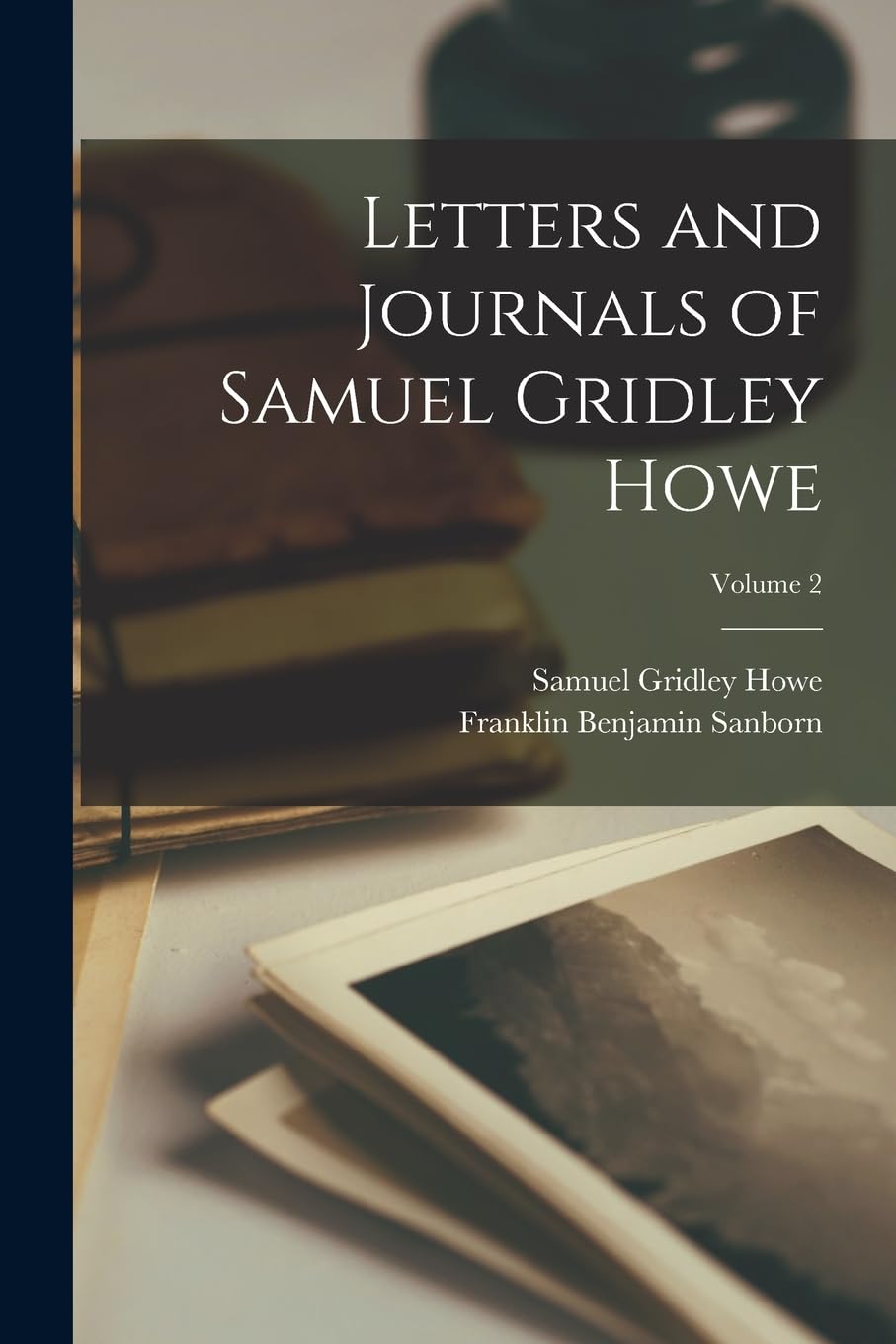 Letters and Journals of Samuel Gridley Howe; Volume 2 Social Sciences