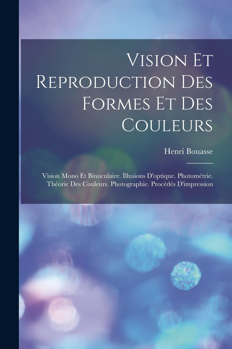 Vision Et Reproduction Des Formes Et Des Couleurs: Vision Mono Et Binoculaire. Illusions D'optique. Photométrie. Théorie Des Couleurs. Photographie. Procédés D'impression Medicine