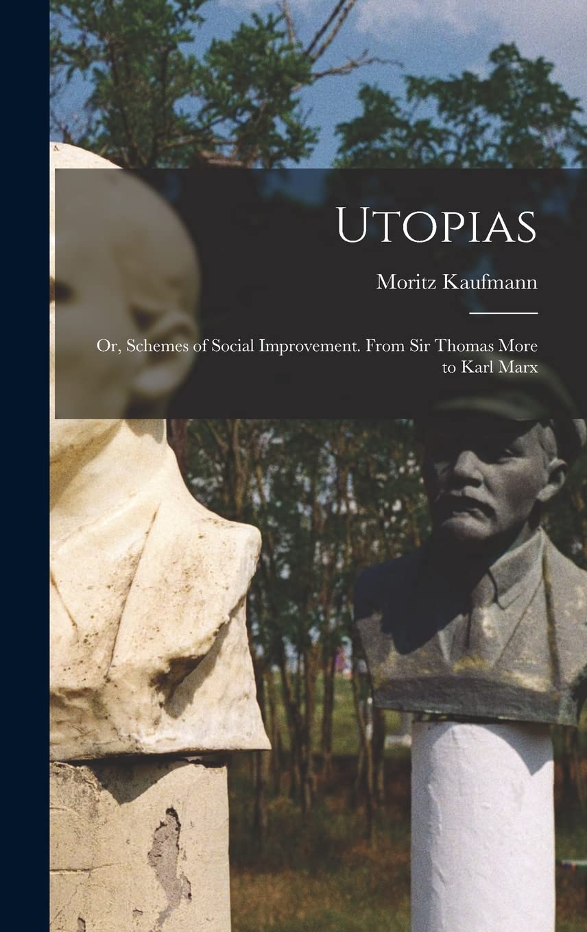 Utopias: Or, Schemes of Social Improvement. From Sir Thomas More to Karl Marx Social Sciences