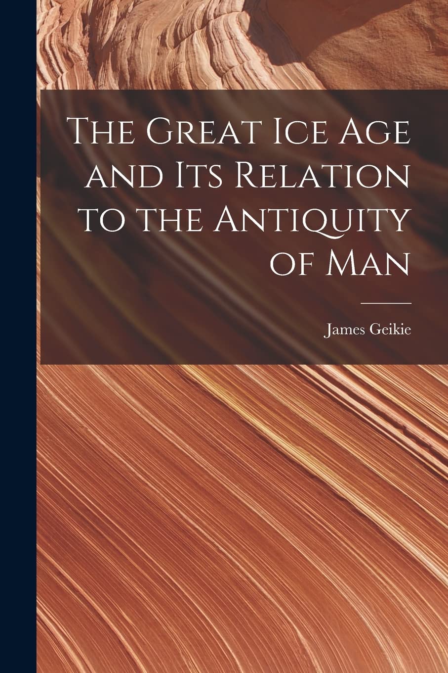 The Great Ice Age and Its Relation to the Antiquity of Man Business & Technology