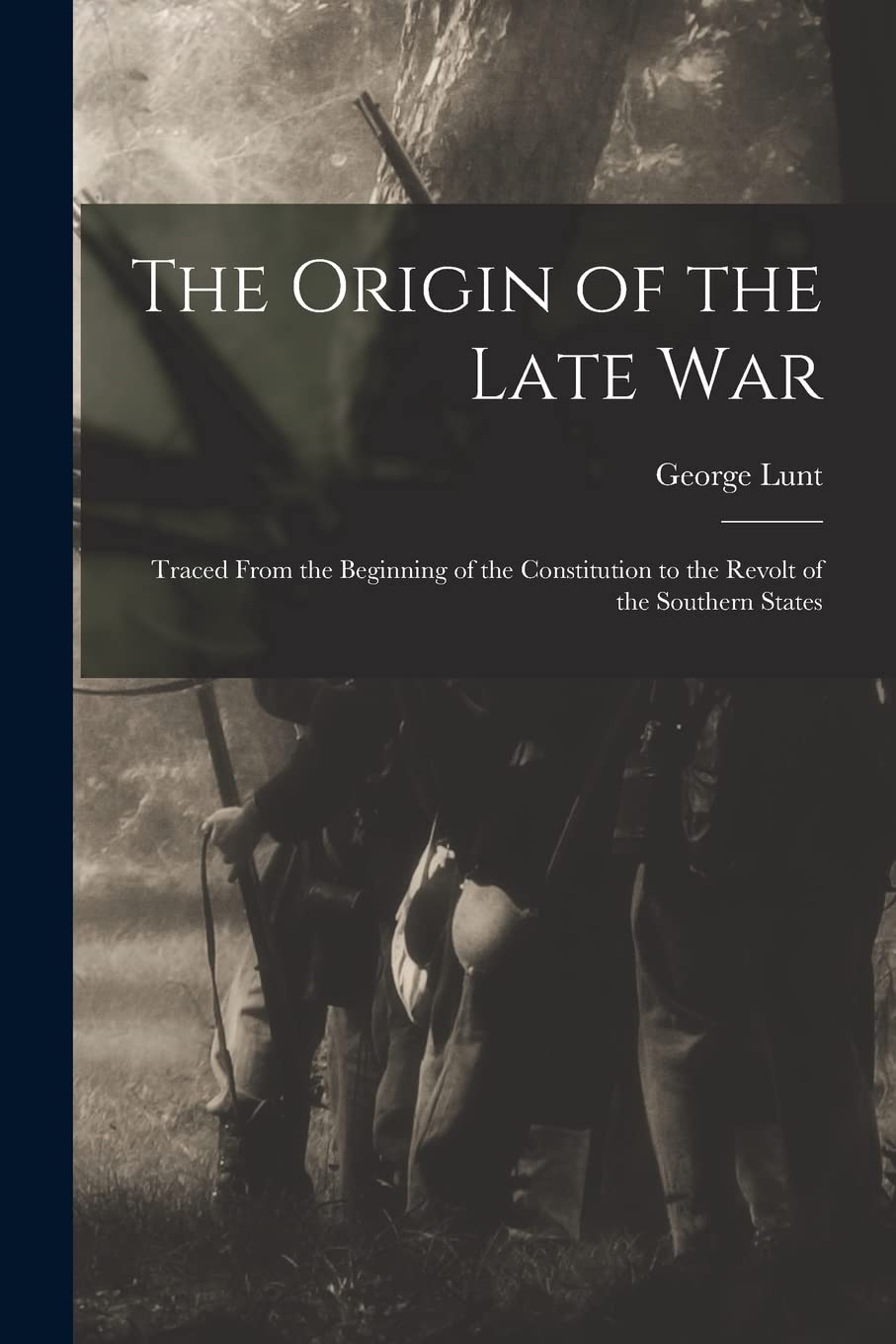 The Origin of the Late War: Traced From the Beginning of the Constitution to the Revolt of the Southern States Politics & History