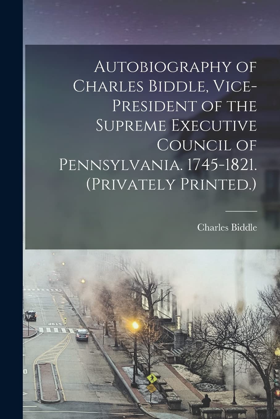Autobiography of Charles Biddle, Vice-president of the Supreme Executive Council of Pennsylvania. 1745-1821. (Privately Printed.) book