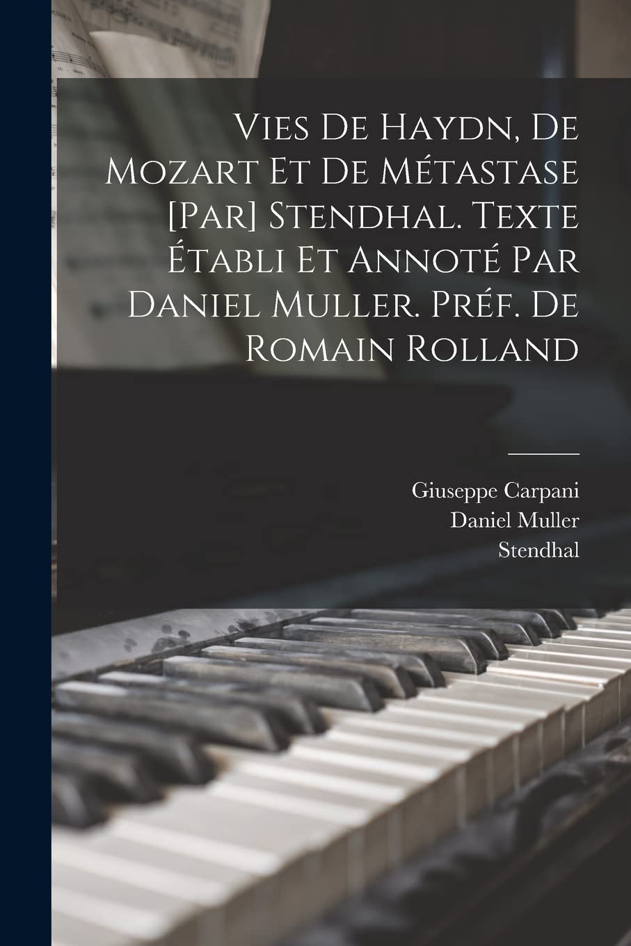 Vies de Haydn, de Mozart et de Métastase Stendhal. Texte établi et annoté par Daniel Muller. Préf. de Romain Rolland Arts & Music