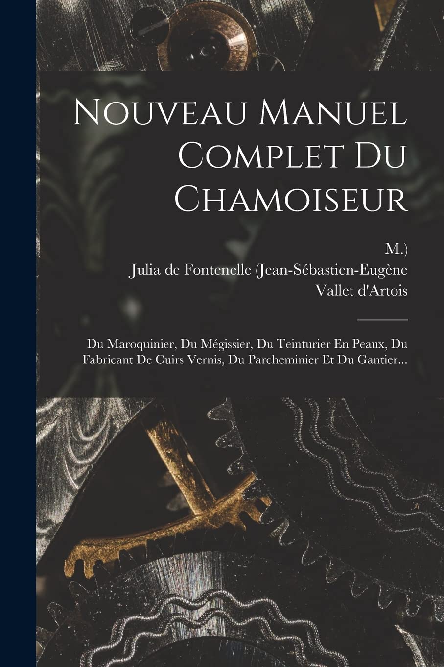 Nouveau Manuel Complet Du Chamoiseur: Du Maroquinier, Du Mégissier, Du Teinturier En Peaux, Du Fabricant De Cuirs Vernis, Du Parcheminier Et Du Gantier... Politics & History