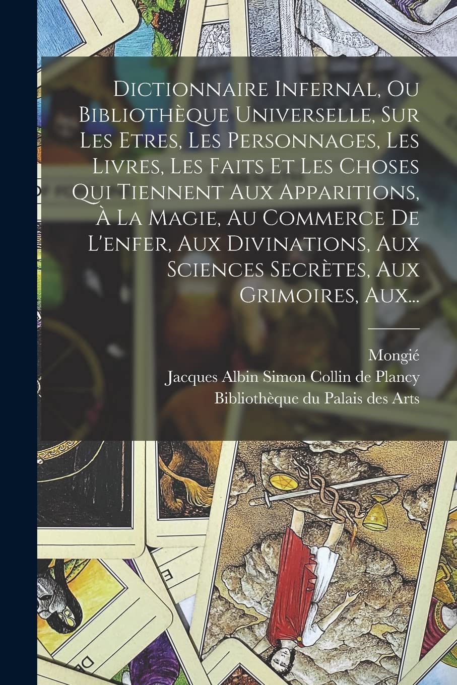 Dictionnaire Infernal, Ou Bibliothèque Universelle, Sur Les Etres, Les Personnages, Les Livres, Les Faits Et Les Choses Qui Tiennent Aux Apparitions, ... Aux Sciences Secrètes, Aux Grimoires, Aux... book