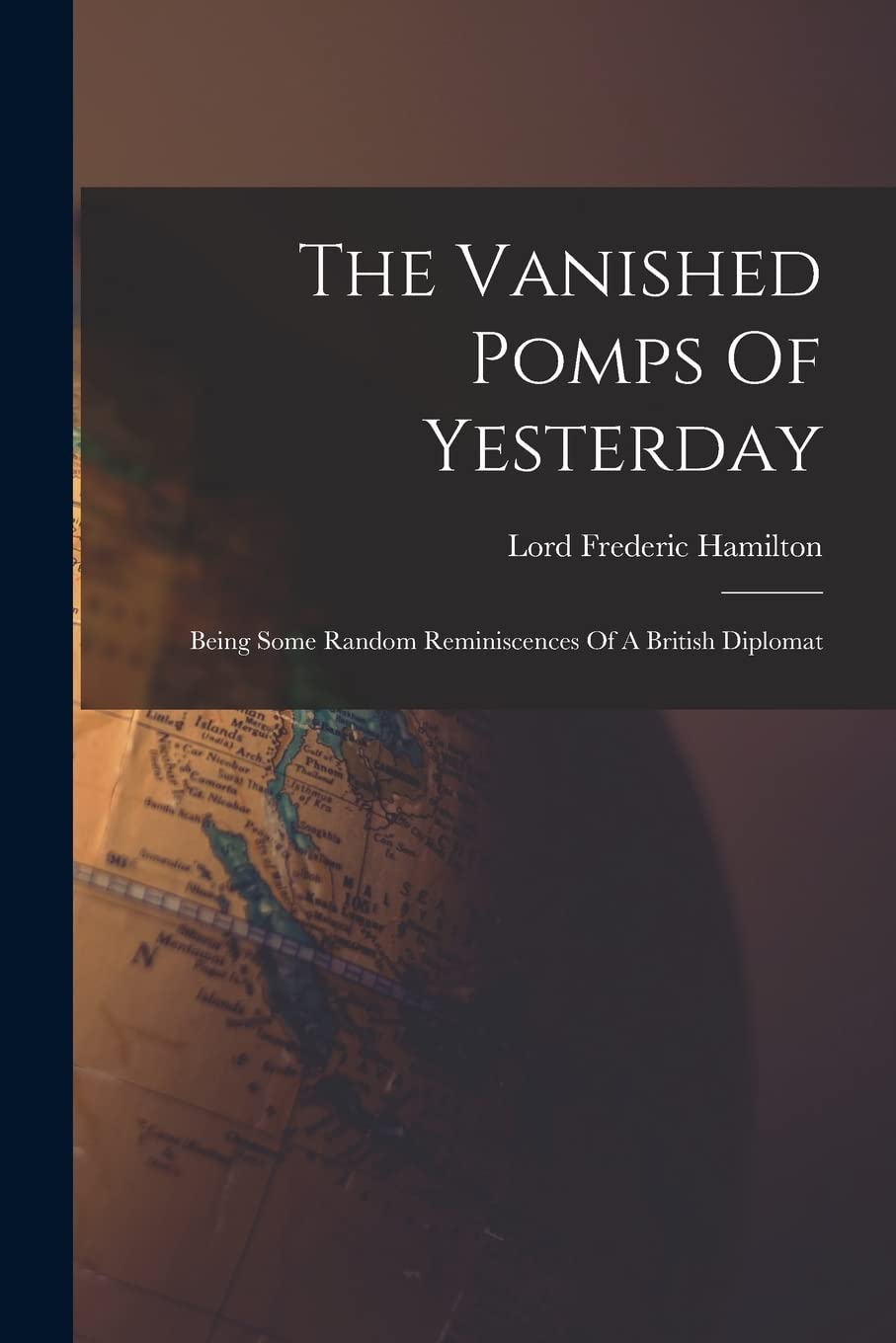 The Vanished Pomps Of Yesterday: Being Some Random Reminiscences Of A British Diplomat Contemporary literature