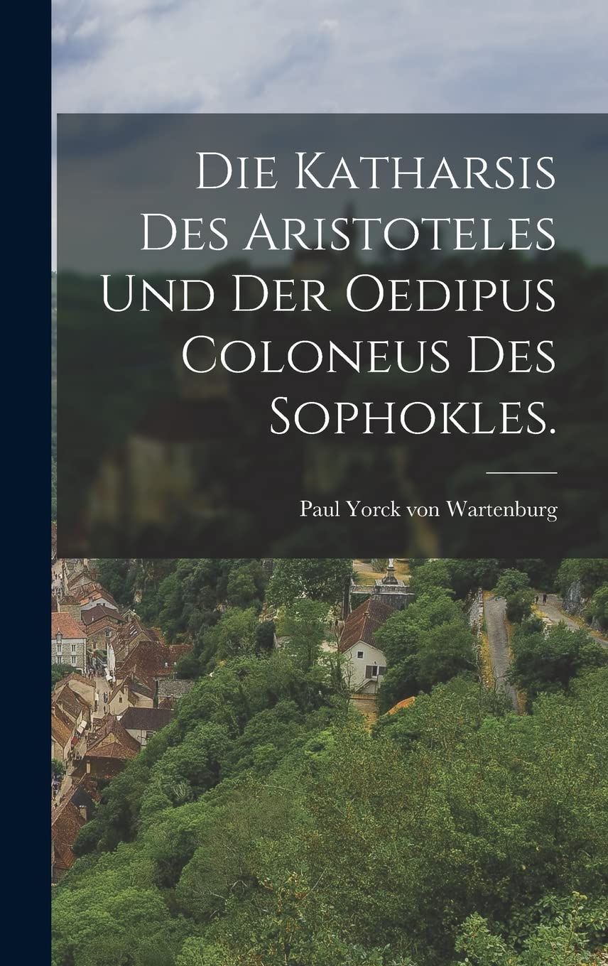 Die Katharsis des Aristoteles und der Oedipus Coloneus des Sophokles. Politics & History
