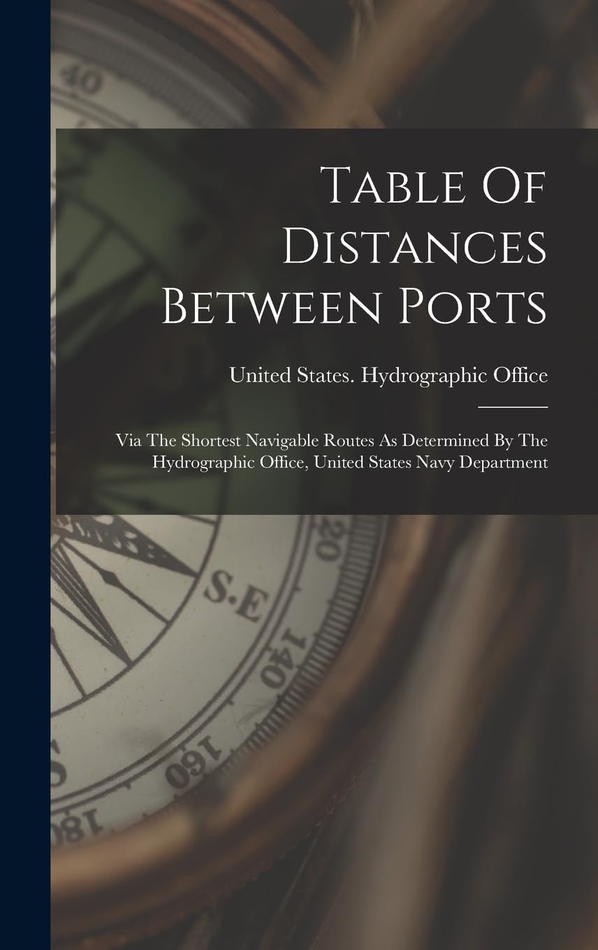 Table Of Distances Between Ports: Via The Shortest Navigable Routes As Determined By The Hydrographic Office, United States Navy Department Leisure, Home & Garden