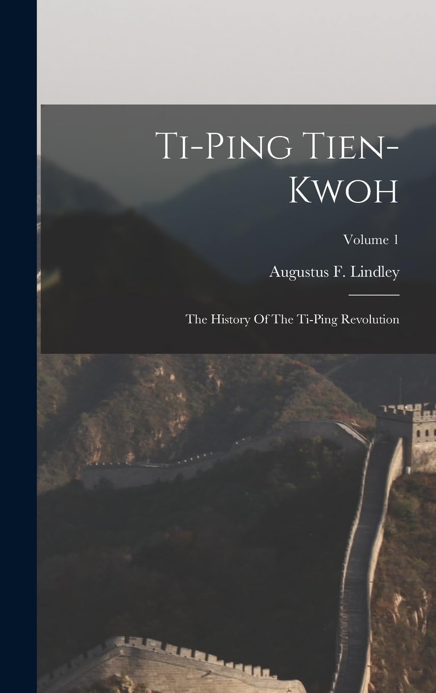 Ti-ping Tien-kwoh: The History Of The Ti-ping Revolution; Volume 1 Politics & History