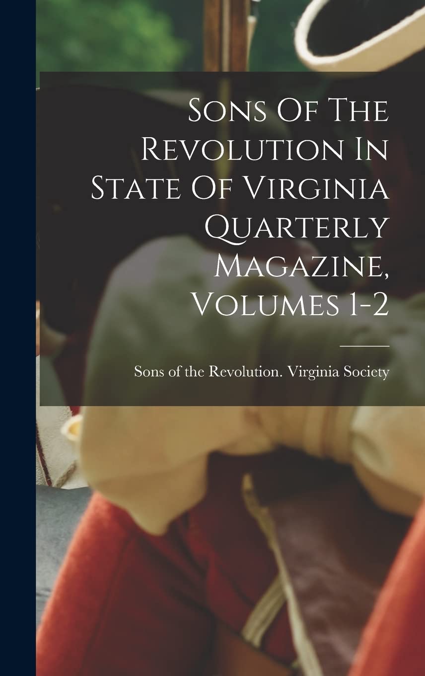 Sons Of The Revolution In State Of Virginia Quarterly Magazine, Volumes 1-2 Politics & History