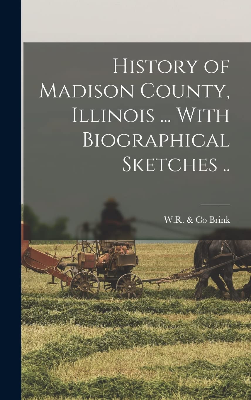 History of Madison County, Illinois ... With Biographical Sketches .. Politics & History