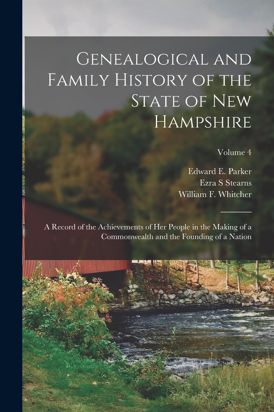 Genealogical and Family History of the State of New Hampshire: A Record of the Achievements of Her People in the Making of a Commonwealth and the Founding of a Nation; Volume 4 book