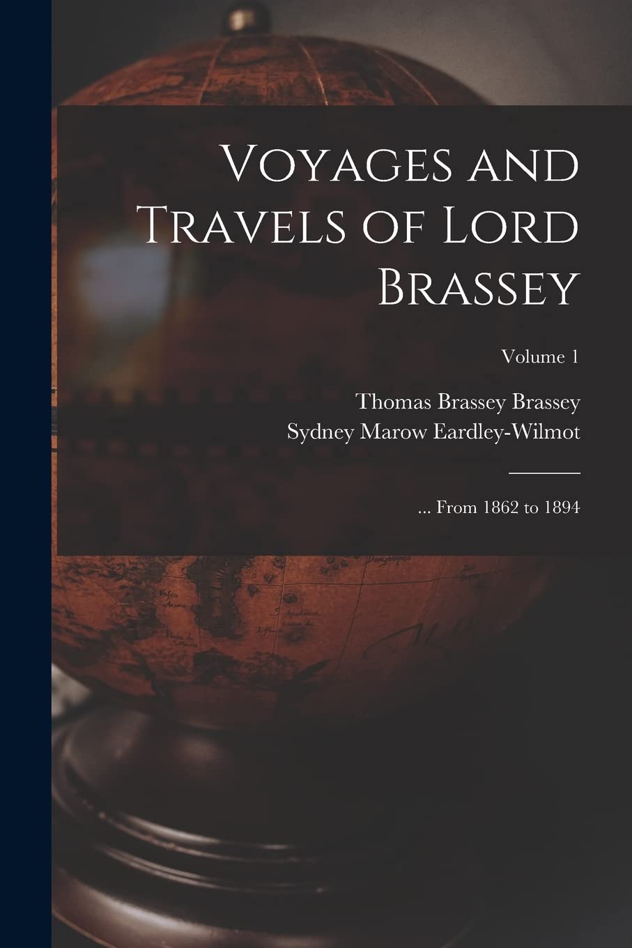 Voyages and Travels of Lord Brassey: ... From 1862 to 1894; Volume 1 Politics & Society