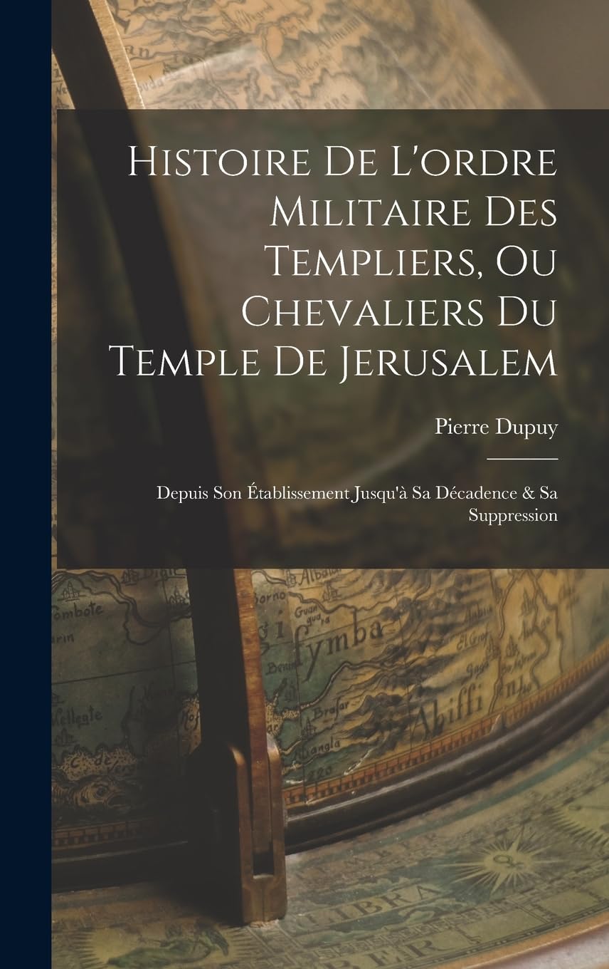 Histoire De L'ordre Militaire Des Templiers, Ou Chevaliers Du Temple De Jerusalem: Depuis Son Établissement Jusqu'à Sa Décadence & Sa Suppression Contemporary literature Books