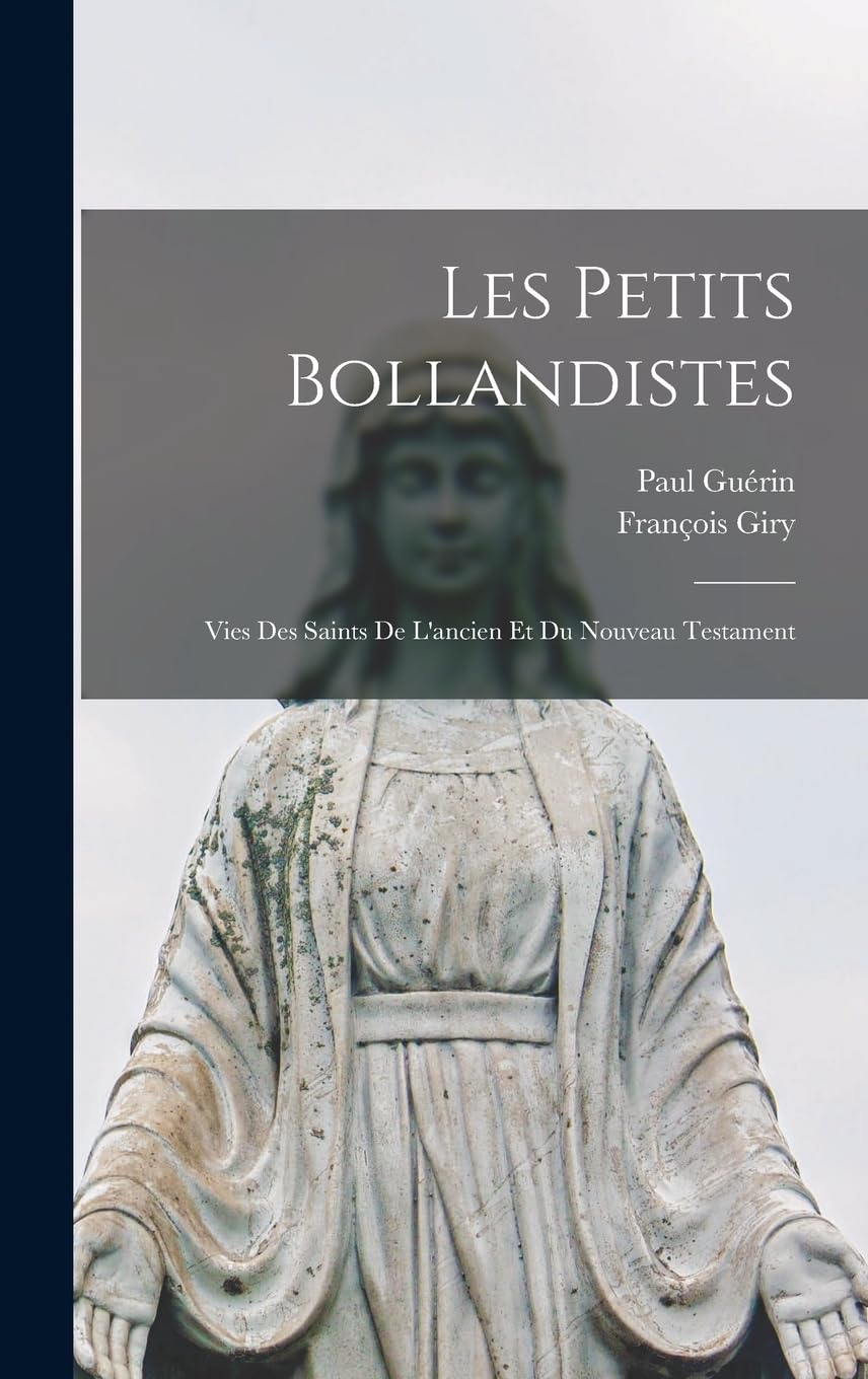 Les Petits Bollandistes: Vies Des Saints De L'ancien Et Du Nouveau Testament book