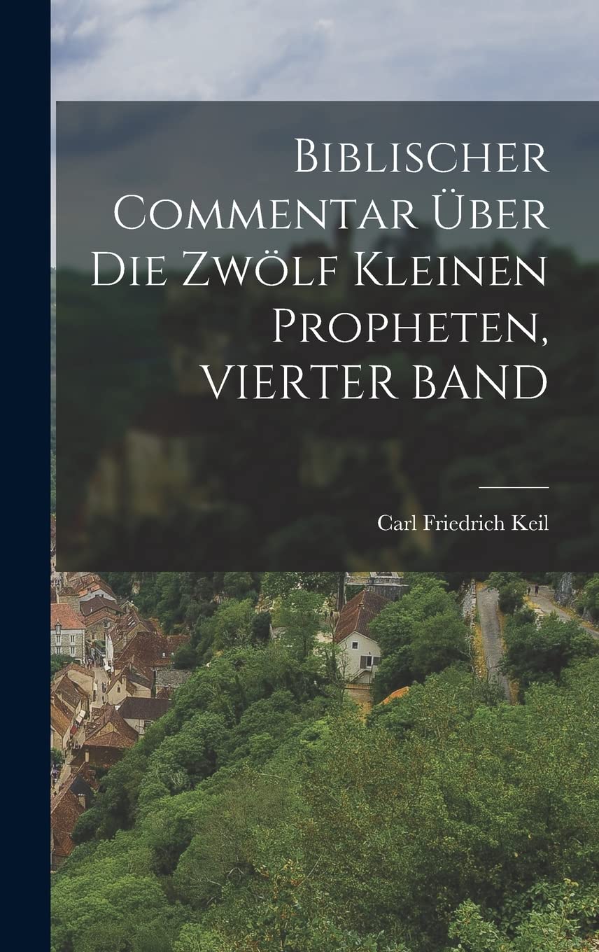 Biblischer Commentar Über Die Zwölf Kleinen Propheten, VIERTER BAND Politics & History