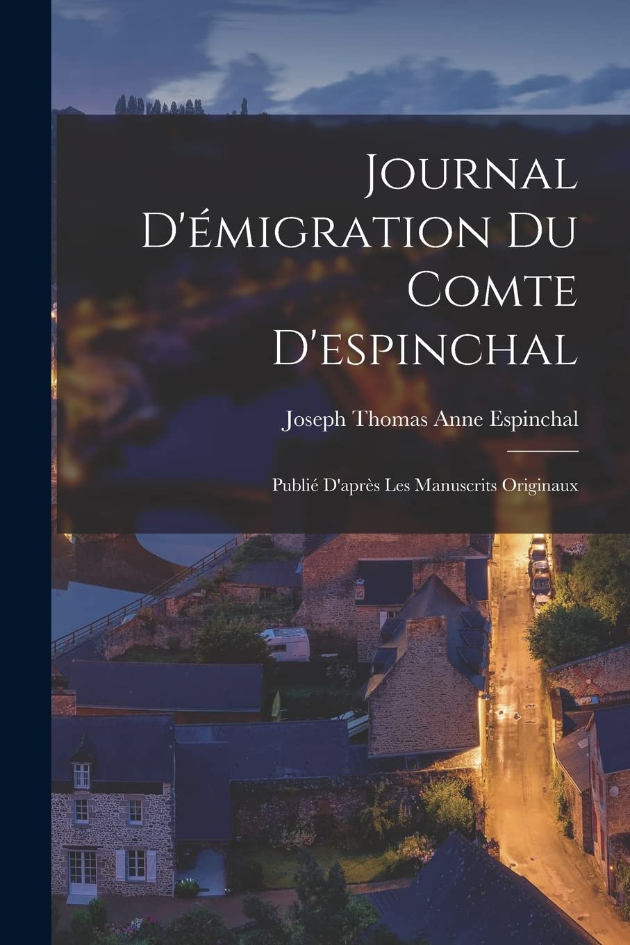 Journal D'émigration Du Comte D'espinchal: Publié D'après Les Manuscrits Originaux Politics & History