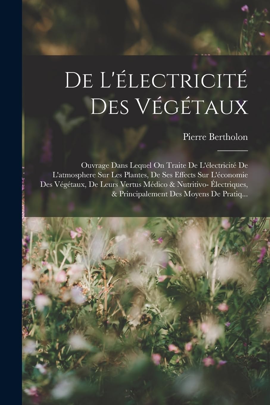 De L'électricité Des Végétaux: Ouvrage Dans Lequel On Traite De L'électricité De L'atmosphere Sur Les Plantes, De Ses Effects Sur L'économie Des ... & Principalement Des Moyens De Pratiq... book