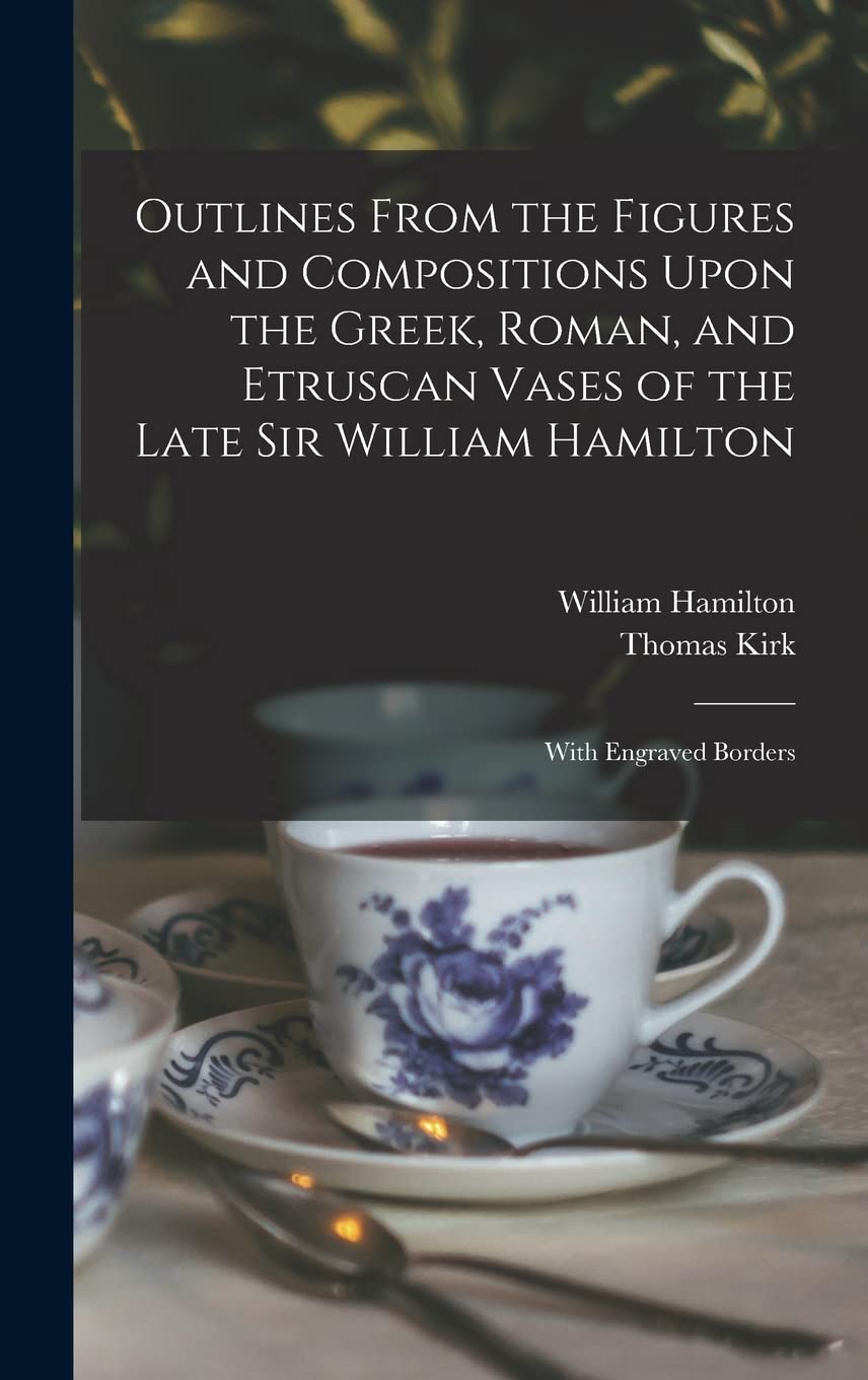 Outlines From the Figures and Compositions Upon the Greek, Roman, and Etruscan Vases of the Late Sir William Hamilton: With Engraved Borders Film, Art & Culture