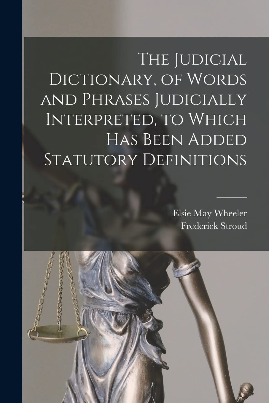 The Judicial Dictionary, of Words and Phrases Judicially Interpreted, to Which Has Been Added Statutory Definitions Law