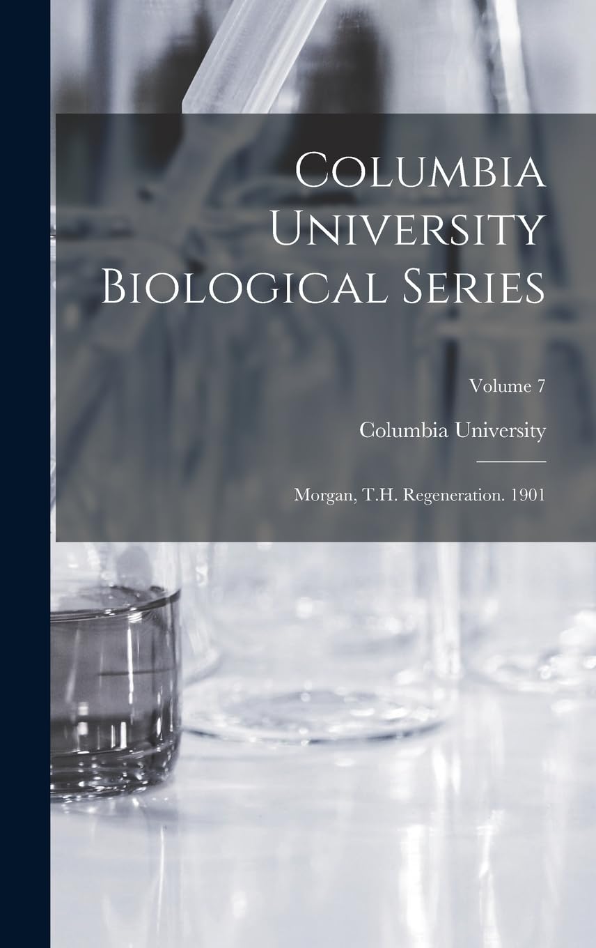 Columbia University Biological Series: Morgan, T.H. Regeneration. 1901; Volume 7 Mathematics