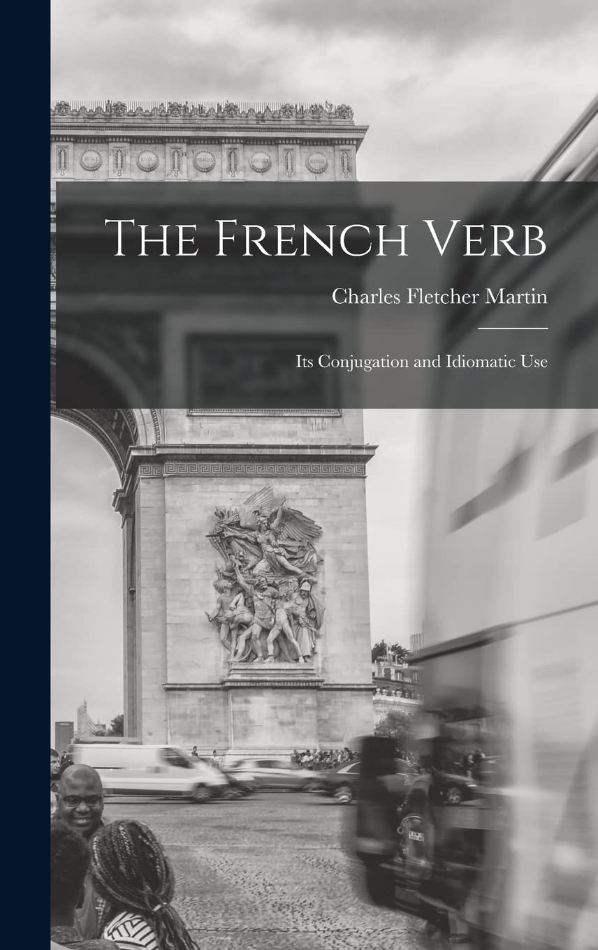 The French Verb: Its Conjugation and Idiomatic Use Foreign Languages ​​& Dictionaries