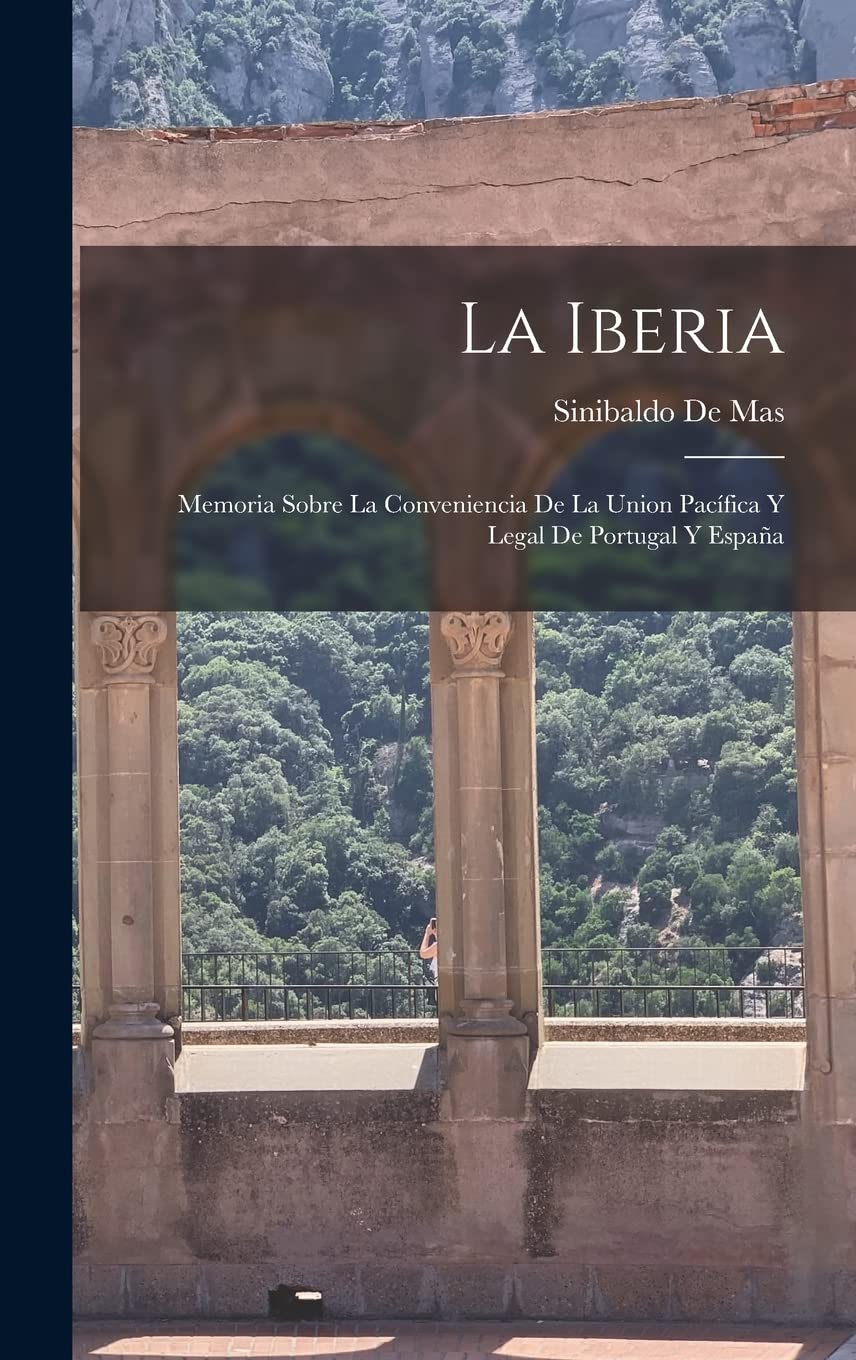 La Iberia: Memoria Sobre La Conveniencia De La Union Pacífica Y Legal De Portugal Y España Politics & History