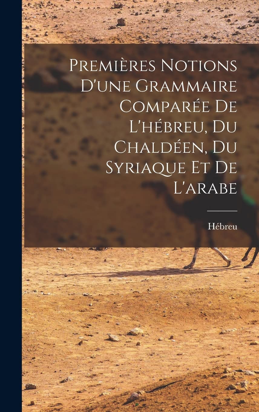 Premières Notions D'une Grammaire Comparée De L'hébreu, Du Chaldéen, Du Syriaque Et De L'arabe Social Sciences
