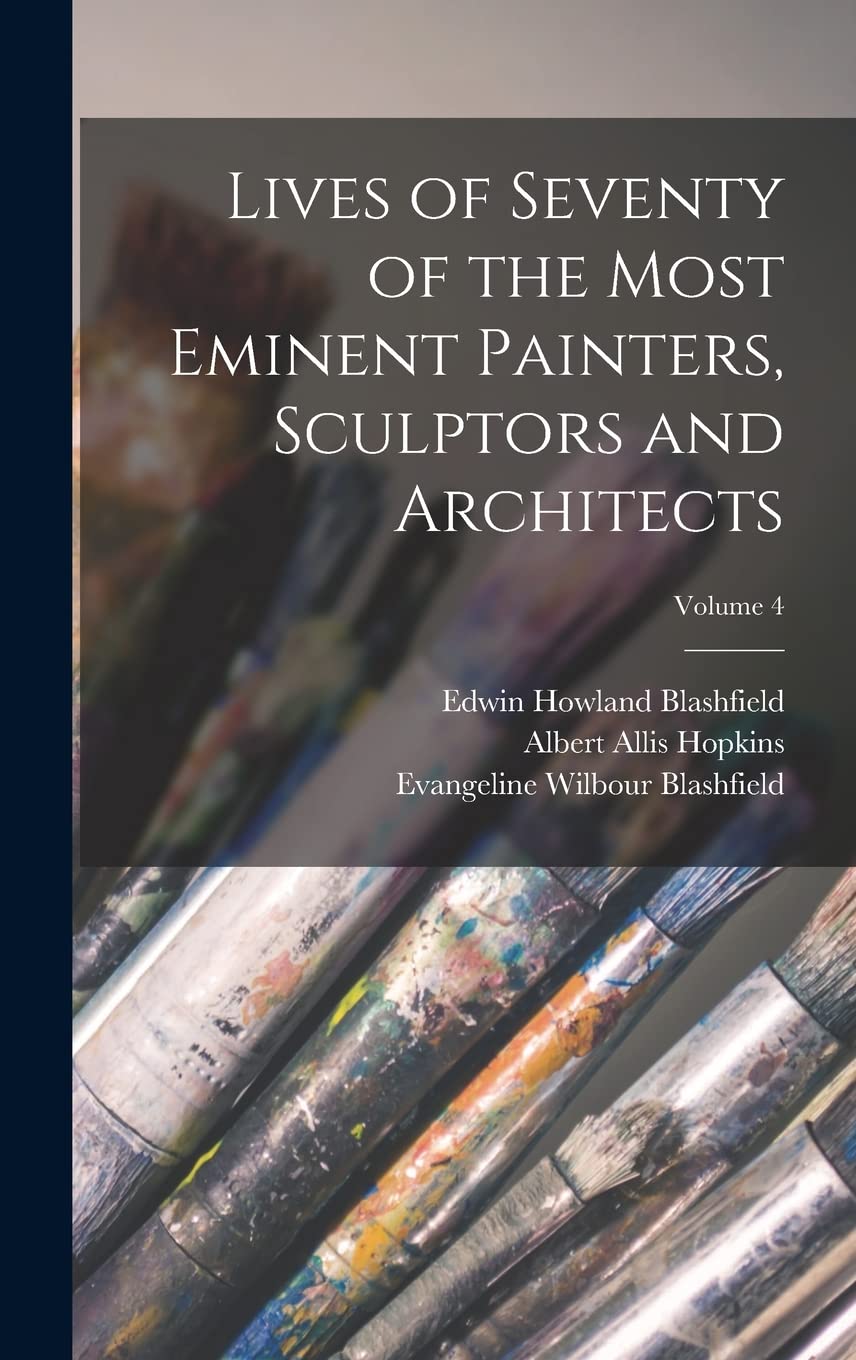 Lives of Seventy of the Most Eminent Painters, Sculptors and Architects; Volume 4 Art & Literature