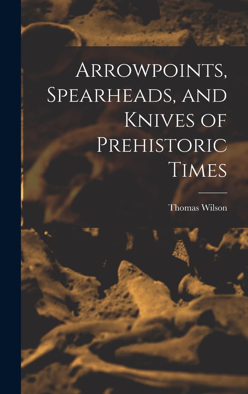 Arrowpoints, Spearheads, and Knives of Prehistoric Times Social Sciences