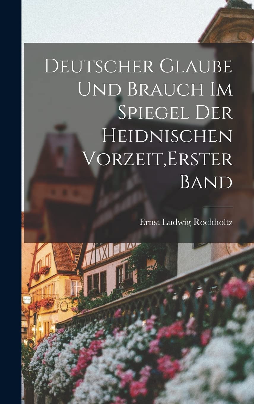 Deutscher Glaube und Brauch im Spiegel der heidnischen Vorzeit, Erster Band Politics & History