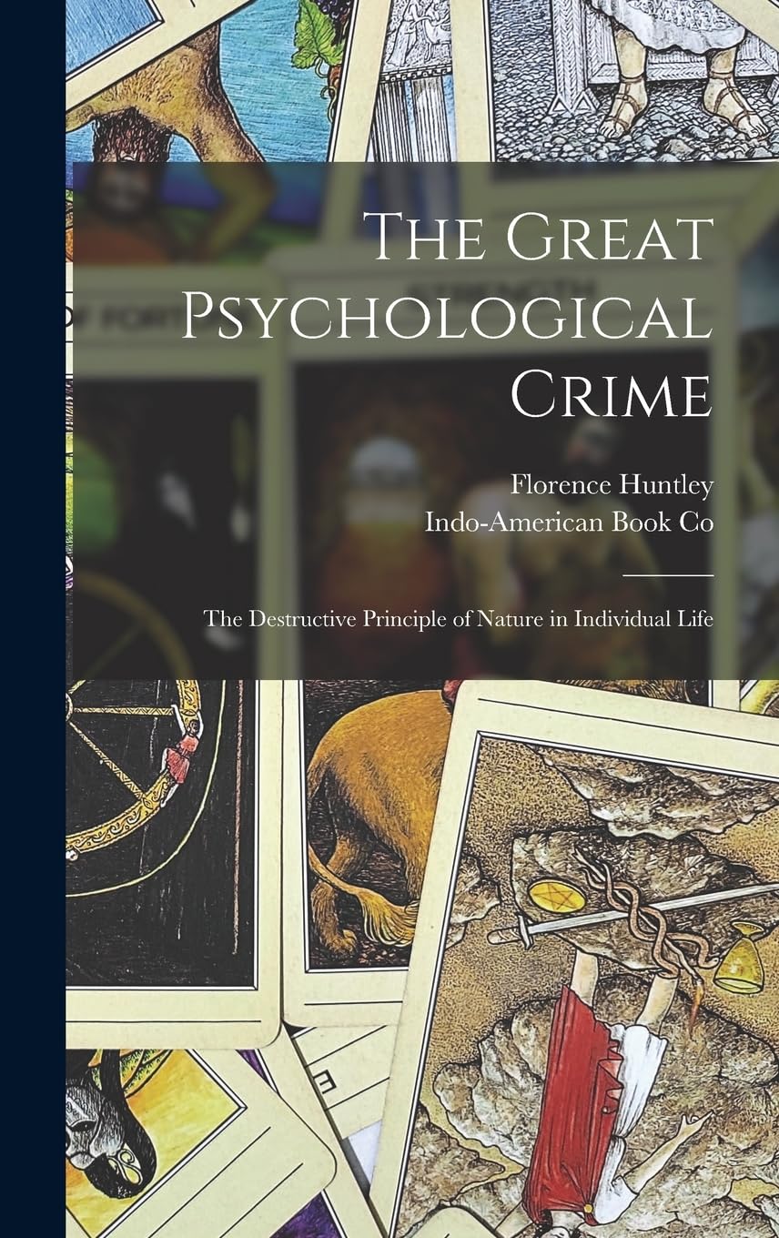 The Great Psychological Crime: The Destructive Principle of Nature in Individual Life Politics & History