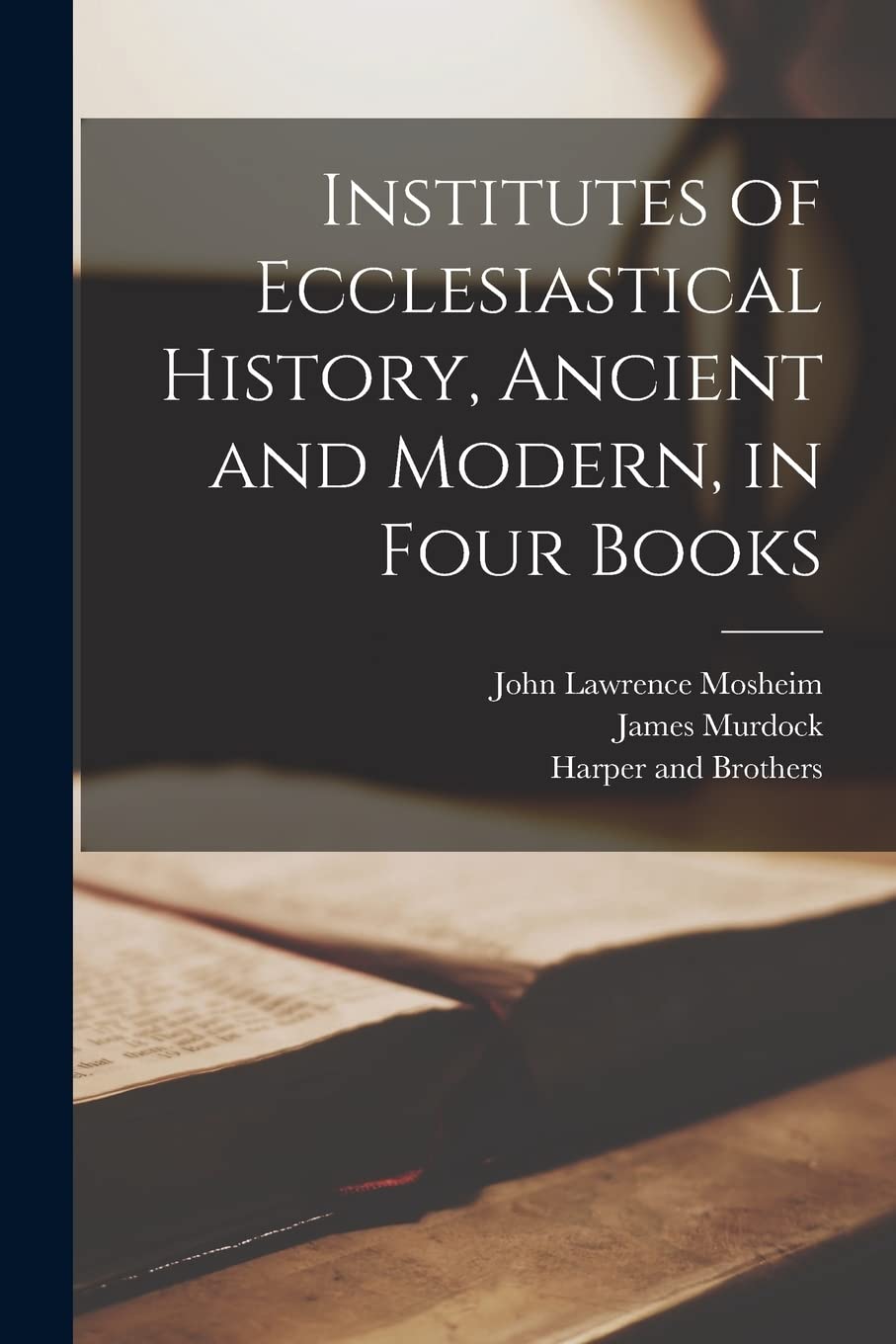 Institutes of Ecclesiastical History, Ancient and Modern, in Four Books Politics & History
