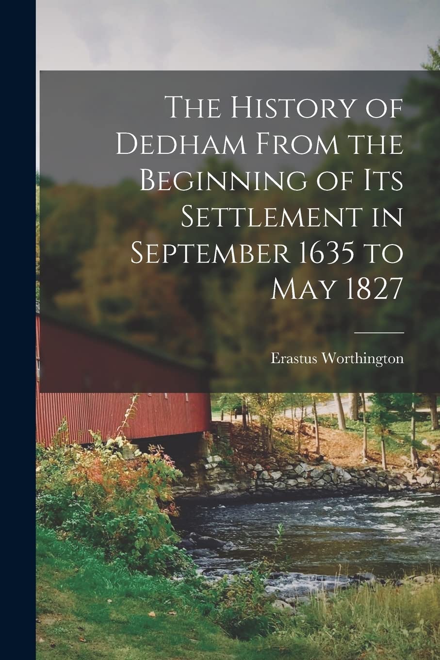 The History of Dedham From the Beginning of its Settlement in September 1635 to May 1827 Reference Books