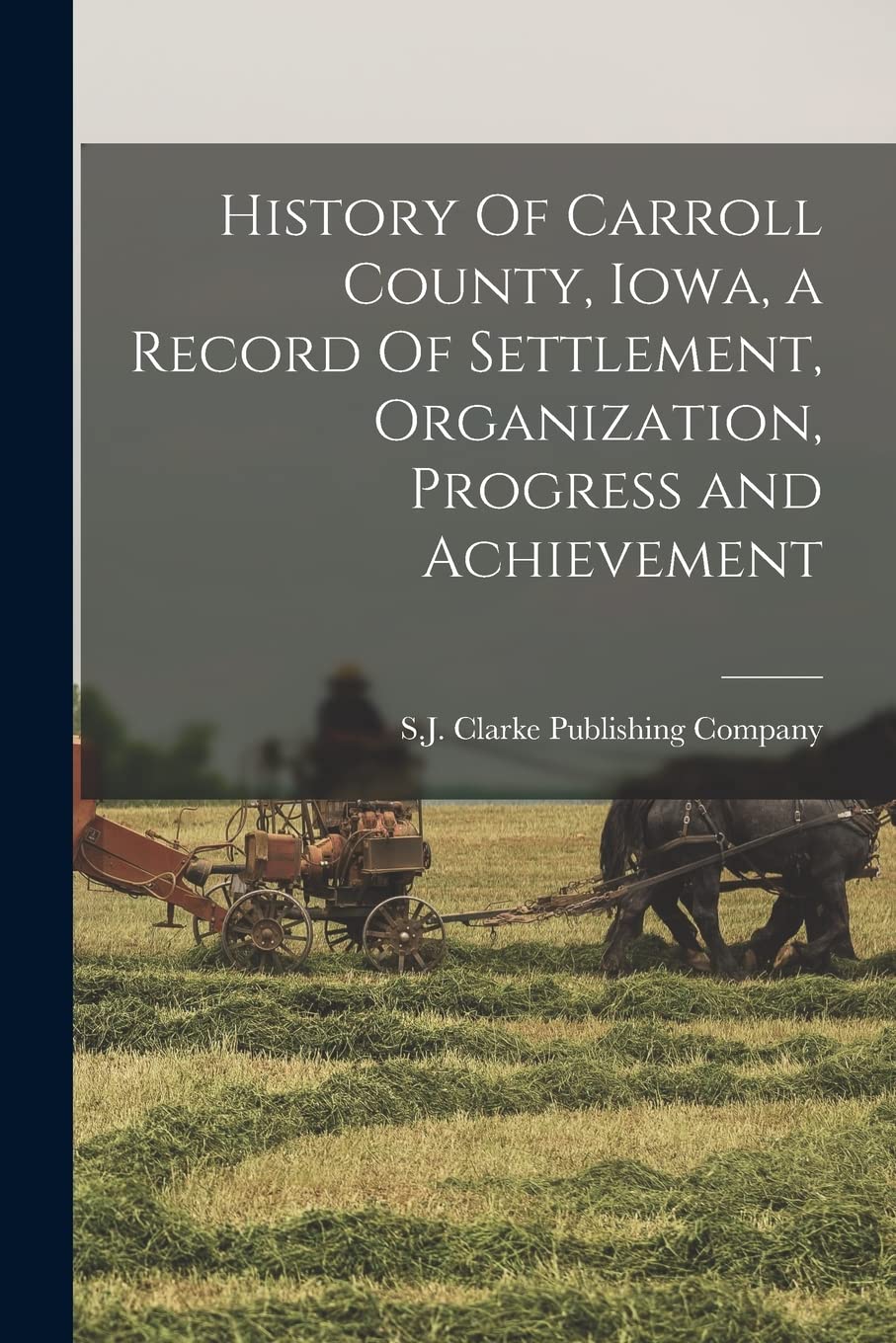 History Of Carroll County, Iowa, a Record Of Settlement, Organization, Progress and Achievement Politics & History