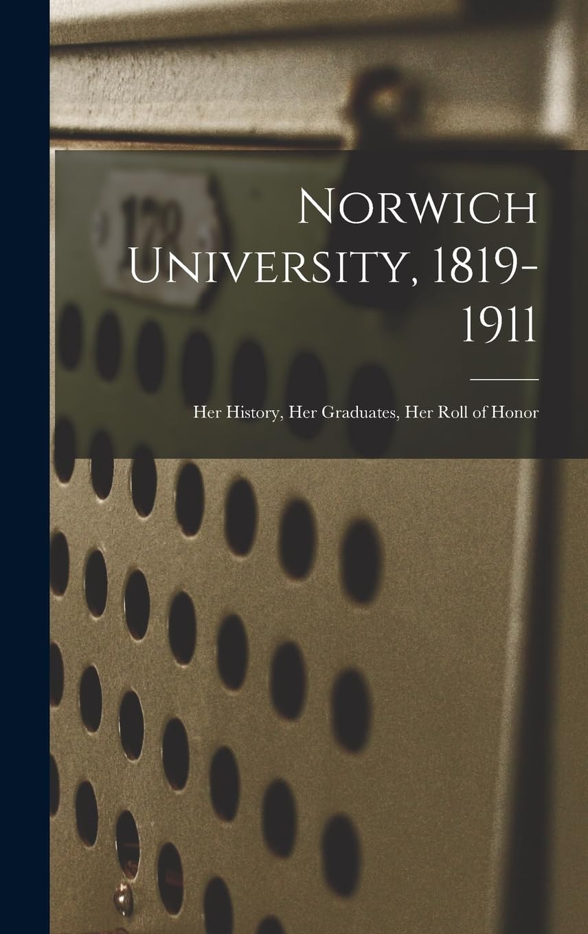 Norwich University, 1819-1911; Her History, Her Graduates, Her Roll of Honor Education & Training
