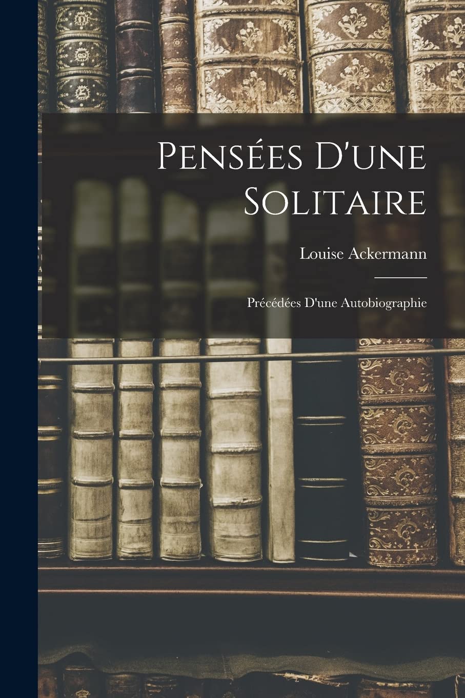 Product Image: Pensées D'une Solitaire: Précédées D'une Autobiographie