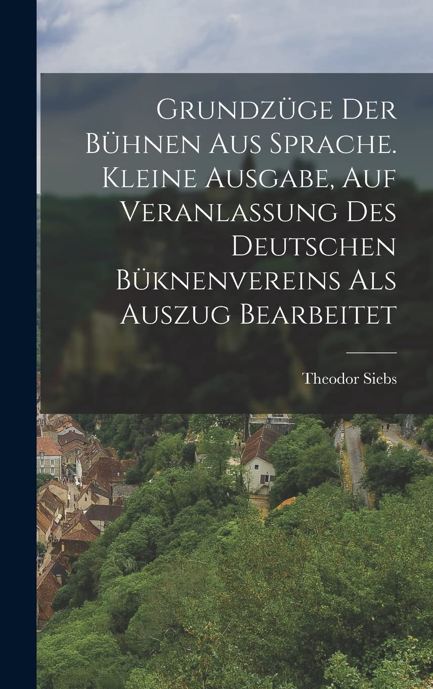 Grundzüge Der Bühnen Aus Sprache. Kleine Ausgabe, Auf Veranlassung Des Deutschen Büknenvereins Als Auszug Bearbeitet Politics & History
