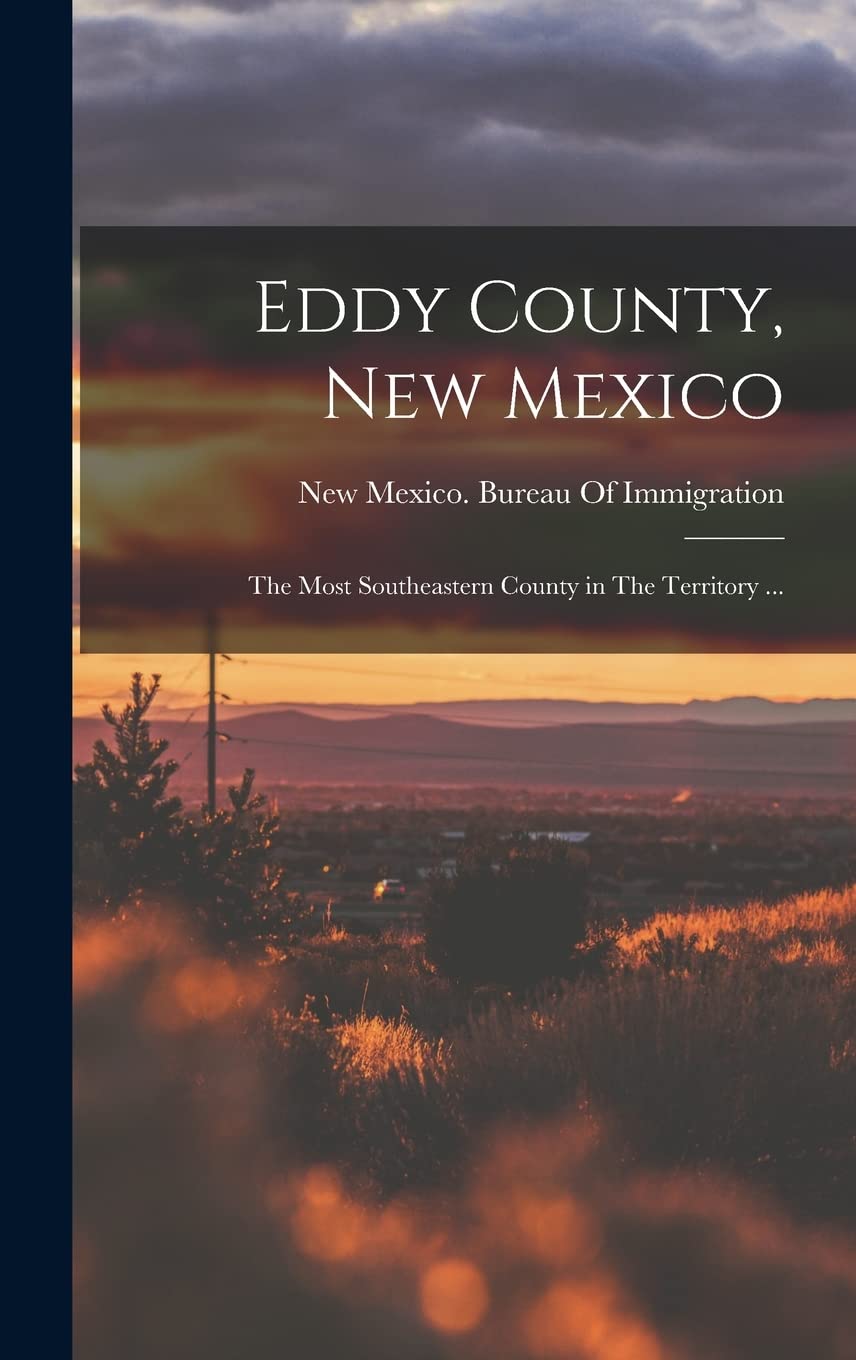 Eddy County, New Mexico: The Most Southeastern County in The Territory ... Business & Technology