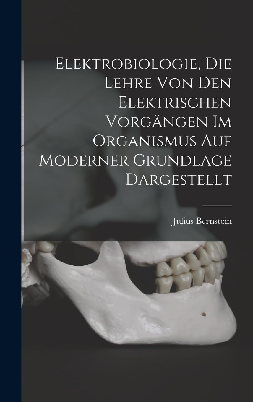 Elektrobiologie, die Lehre von den elektrischen Vorgängen im Organismus auf moderner Grundlage dargestellt Medicine