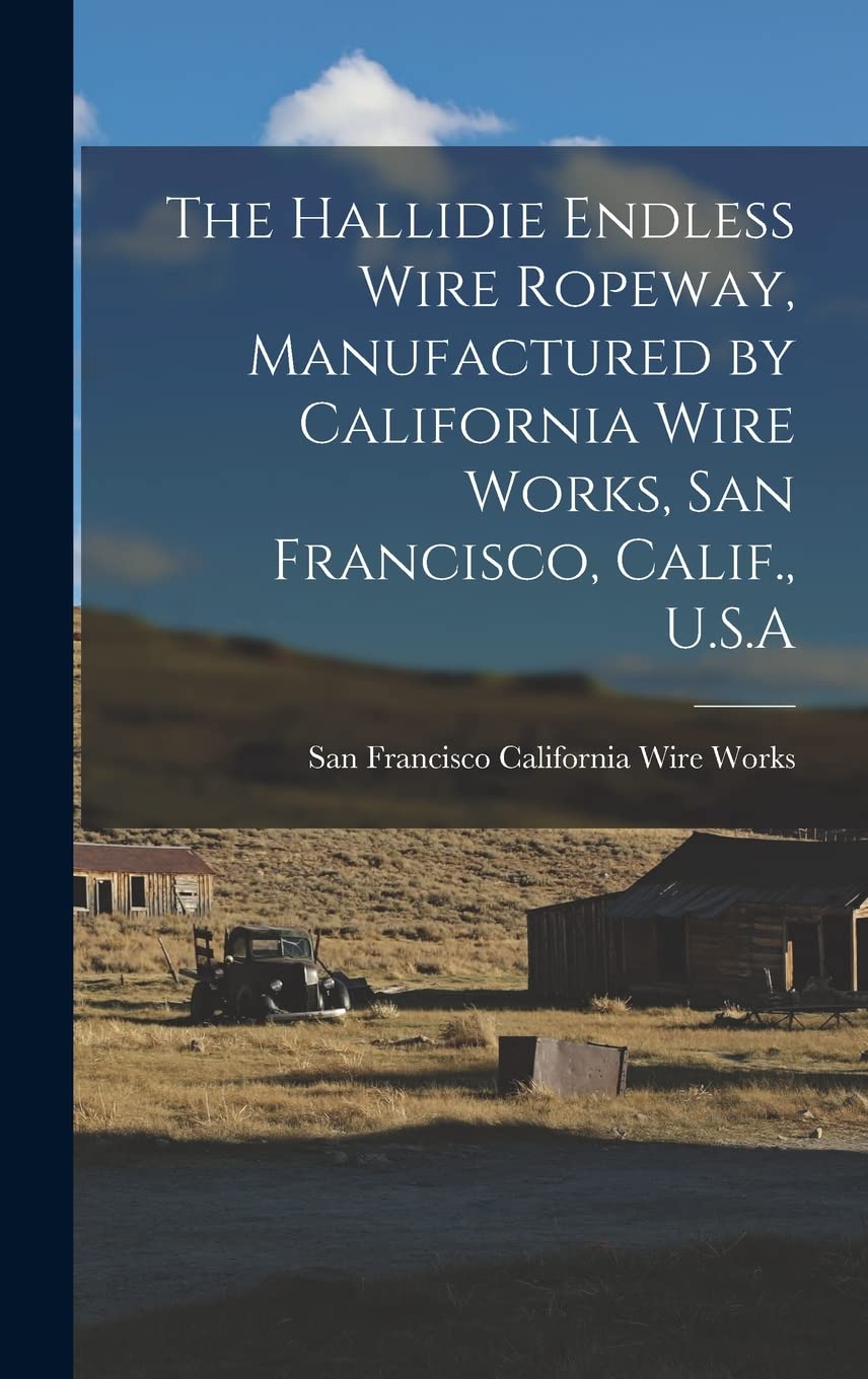 The Hallidie Endless Wire Ropeway, Manufactured by California Wire Works, San Francisco, Calif., U.S.A Politics & History